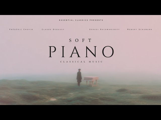 Soft Piano - Calm Classical Pieces | Debussy, Chopin, Beethoven...