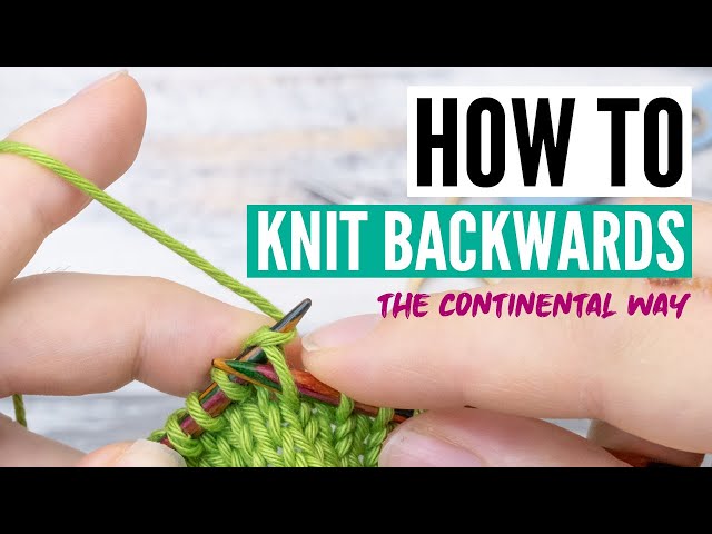 Backwards knitting the continental way -  avoid turning around, purling, etc