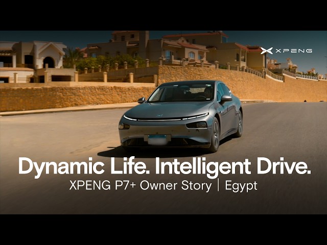 From XPENG P7 to XPENG P7+ | Egypt Owner Story