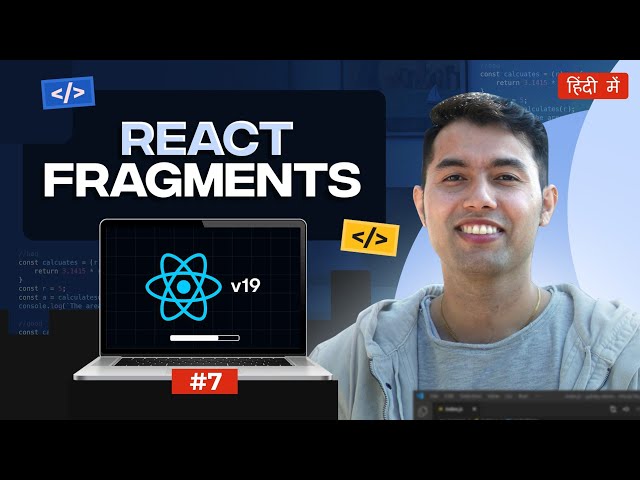 #7: React Fragments: Remove unwanted Nodes & Speed Up Rendering | React v19 Tutorial in Hindi