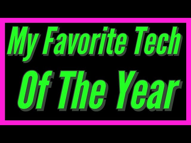 My Favorite Tech Of The year