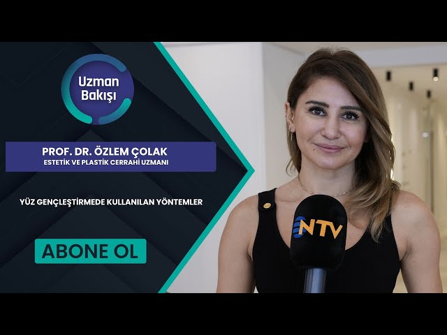 YÜZ GENÇLEŞTİRMEDE KULLANILAN YÖNTEMLER | PROF. DR. ÖZLEM ÇOLAK | NTV | UZMAN BAKIŞI |