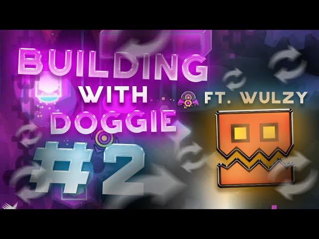 Building with Doggie #2: Level Swap (Ft. Wulzy) | Geometry Dash