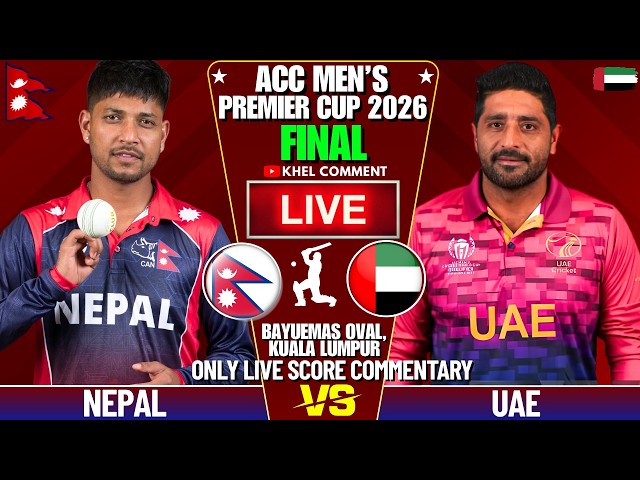 NEPAL VS UAE ACC MEN'S PREMIER CUP 2026 FINAL MATCH | LIVE SCORE & COMMENTARY | 2ND INNINGS