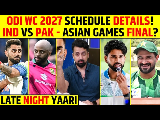 🔴LATE NIGHT YAARI: ODI WC 2027 SCHEDULE DETAILS! INDIA VS PAKISTAN - ASIAN GAMES FINAL? #indvspak