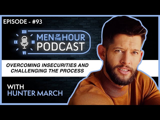 Ep. 93 | HUNTER MARCH | OVERCOMING INSECURITIES AND CHALLENGING THE PROCESS | Men of the Hour Podcas