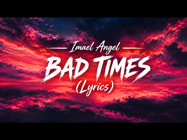 Bad Times - Imael Angel | Lyrics