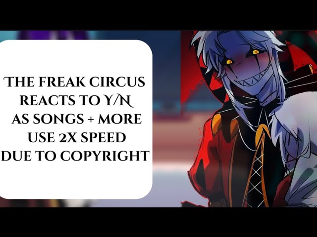 The Freak Circus react to Y/n’s as Songs + More (Use 2x speed due to copyright FULL VIDEO)
