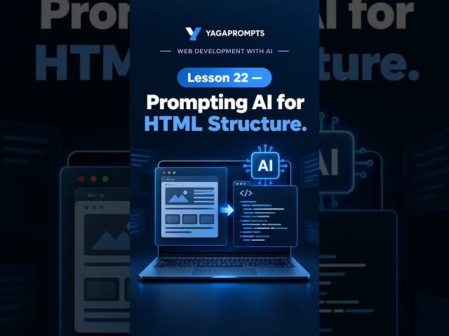 WEB DEVELOPMENT WITH AILesson 22 — Prompting AI for HTML Structure.