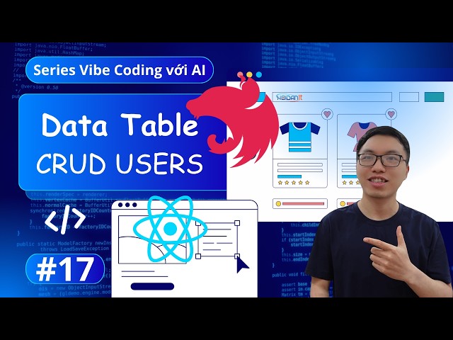 #17. Vibe Coding Data Table, React Hook Form Và CRUD Users Trên Frontend | Series Fullstack