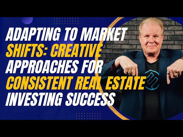 Adapting to Market Shifts: Creative Approaches for Consistent Real Estate Investing Success