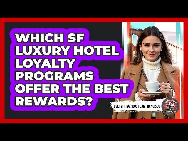 Which SF Luxury Hotel Loyalty Programs Offer The Best Rewards? - Everything About San Francisco