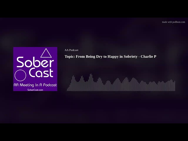Topic: From Being Dry to Happy in Sobriety - Charlie P