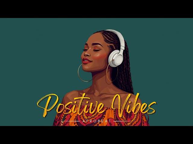 AFROBEATS MIX 2026 💥 Positive Chill Good Vibes Only