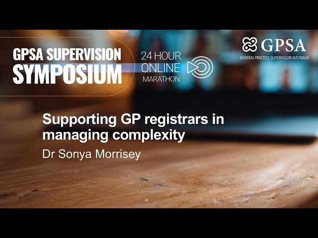 Supporting GP registrars in managing complexity - Dr Sonya Morrisey