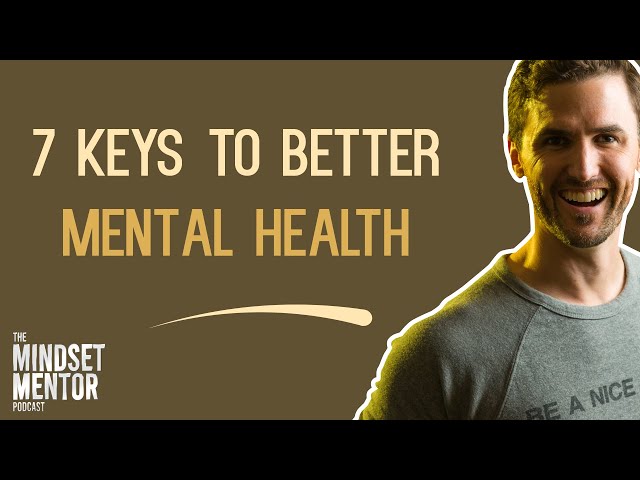 7 Keys To Better Mental Health | The Mindset Mentor Podcast