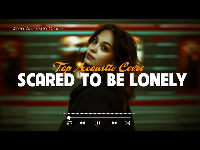 Scared To Be Lonely 🎵 Top Hits Acoustic Playlist 🎤 New Trending Acoustic Songs Cover 2023