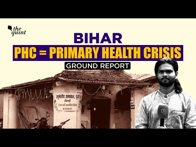 Inside Bihar’s Failing Healthcare System | No Doctors, No Medicine |PHC | The Quint
