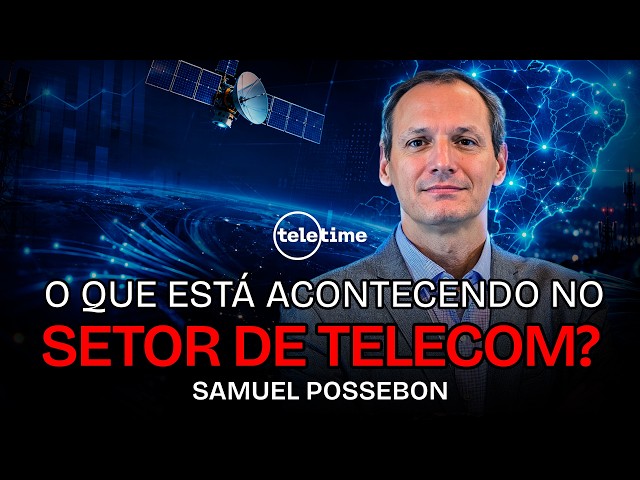 WHAT IS HAPPENING IN THE TELECOM SECTOR | Samuel Possebon