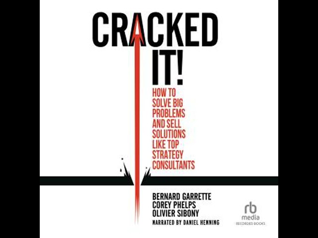 Cracked It!: How to Solve Big Problems and Sell Solutions like Top Strategy Consultants