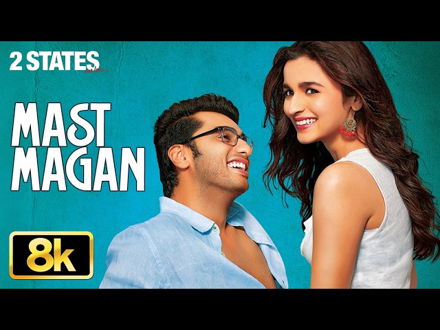 2 States: Mast Magan 8K Video Song | Arijit Singh | Alia Bhatt, Arjun Kapoor | Shankar Ehsaan Loy