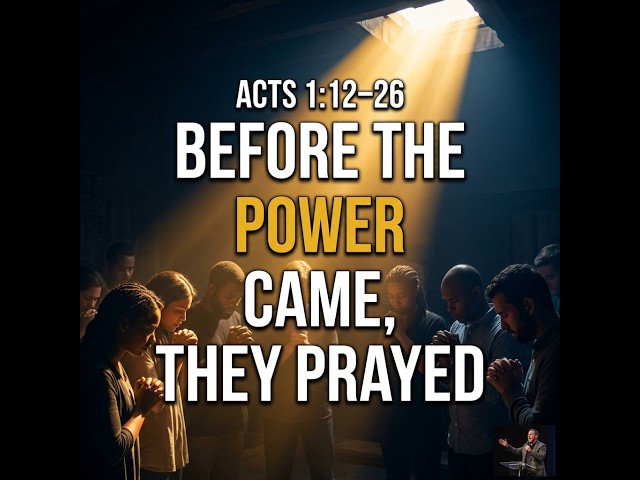 Before the Power Came, They Prayed /Acts 1: 12-26