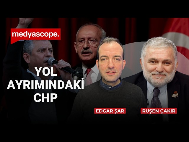 Yol ayrımındaki CHP | Dr. Edgar Şar & Ruşen Çakır