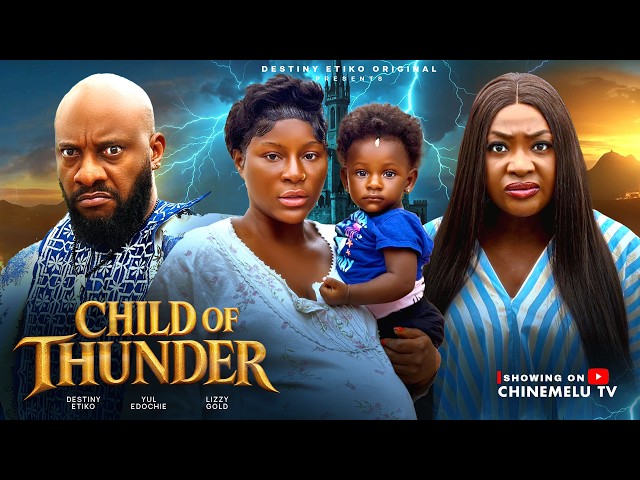CHILD OF THUNDER - DESTINY ETIKO, YUL EDOCHIE, LIZZY GOLD, Latest 2026 Nigerian Movie