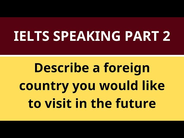 IELTS Speaking Part 2: Describe a foreign country you would like to visit