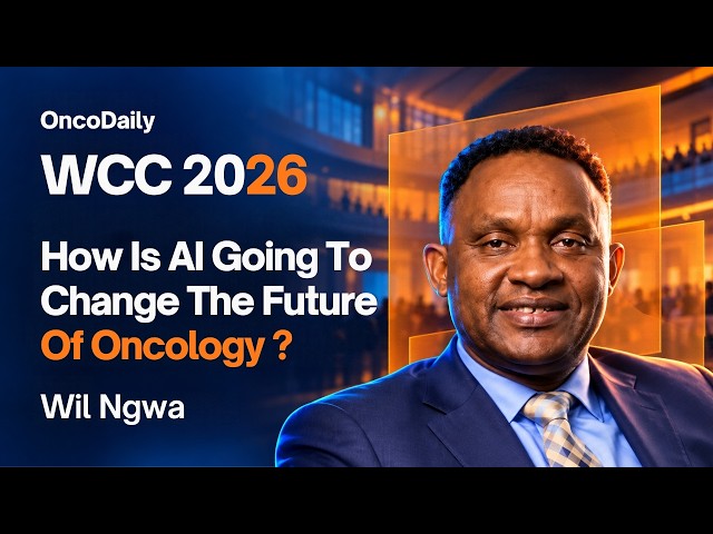 WCC 2026: How AI, Cancer Financing, and Patient Advocacy Shape the Future of Oncology | Wil Ngwa