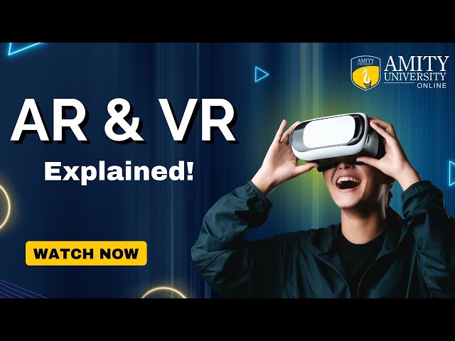 Augmented Reality (AR) and Virtual Reality (VR) Explained | Insights by Amity University Online