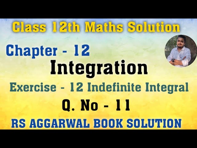Class 12 Math Integration Q.No 11 | All Formula for Integration Class 12 | RS Aggarwal Class 12th...