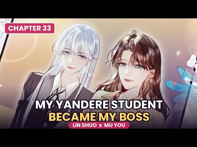 My Yandere  Student Became My Boss Chapter 33 Lin x Mu You #recap by Sylvia #glyuri 