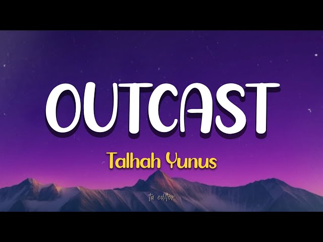 Outcast - Talhah Yunus | Lyrics 