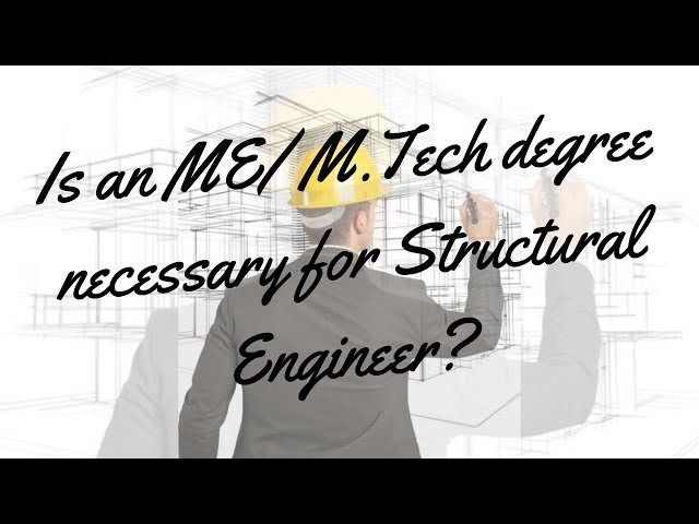 Is a ME/ M.Tech degree necessary for Structural Engineer?