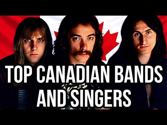 TOP CANADIAN BANDS & SINGERS 🇨🇦