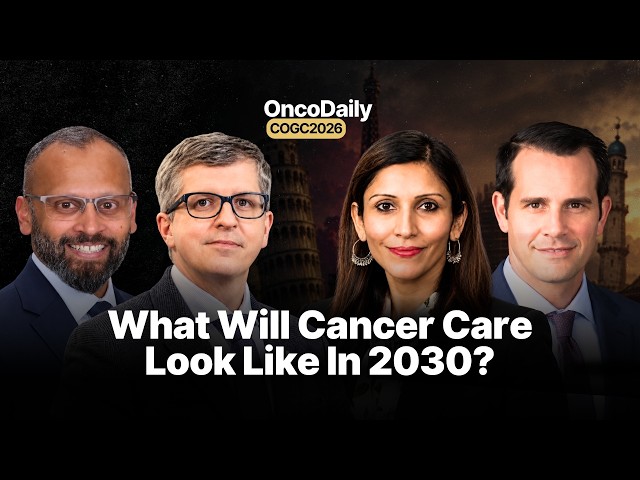 COGC 2026: What Will Cancer Care Look Like In 2030? | Expert Discussion