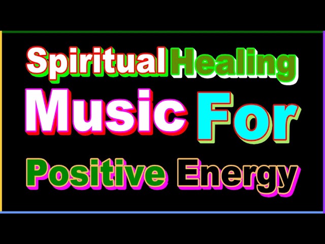 Spiritual Healing Music For Positive Energy