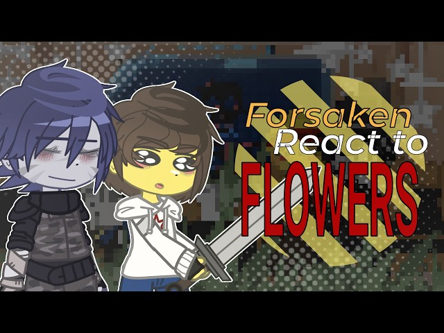 Forsaken React to Flowers [🇷🇺/🇬🇧] // Gacha React // Forsaken