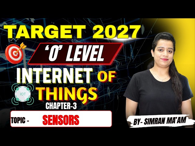 O Level Internet of Things (IoT) Sensors | Chapter 3 | Target 2027 | By Simran Ma'am
