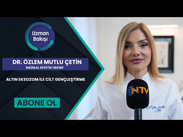 ALTIN EKSOZOM İLE CİLT GENÇLEŞTİRME | DR. ÖZLEM MUTLU ÇETİN | NTV | UZMAN BAKIŞI |
