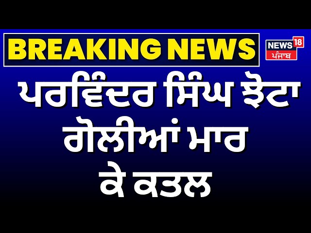 Parvinder Singh Jhota Shot Dead LIVE | ਮਾਨਸਾ ’ਚ ਪਰਵਿੰਦਰ ਸਿੰਘ ਝੋਟਾ ਦਾ ਕਤਲ | Breaking News | News18