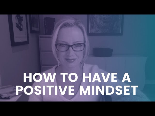 HOW TO HAVE A POSITIVE MINDSET