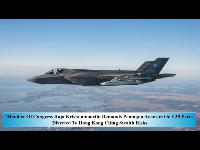 Member Of Cong Raja Krishnamoorthi Dem Pentagon Ans F35 Parts Divert Hong Kong Citing Stealth Risks