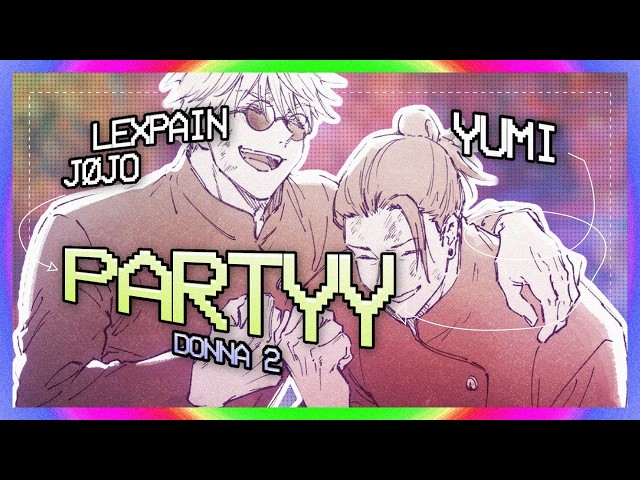 Partyy - Yumi, LEX PAIN, Jøjo, Softwilly「AMV」