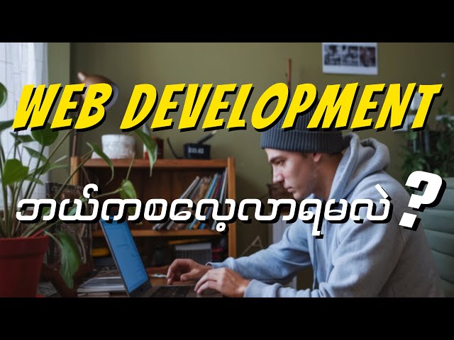 WEB Development ကို ဘယ်က စလေ့လာရမလဲ ?