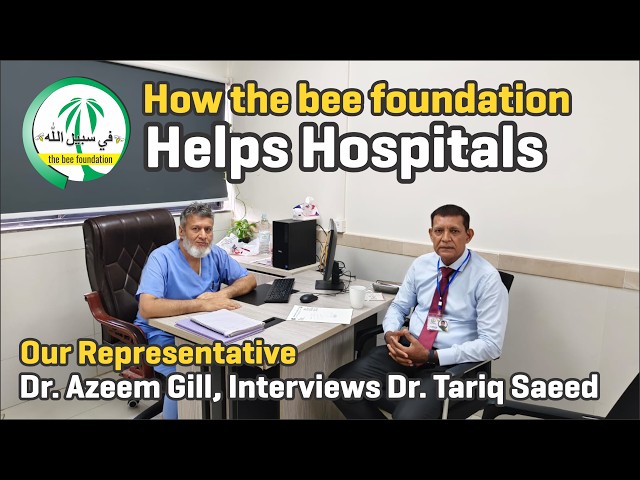 How the bee foundation helps Hospitals. tbf Representative Dr. Azeem Gill, Interviews Dr.Tariq Azeem