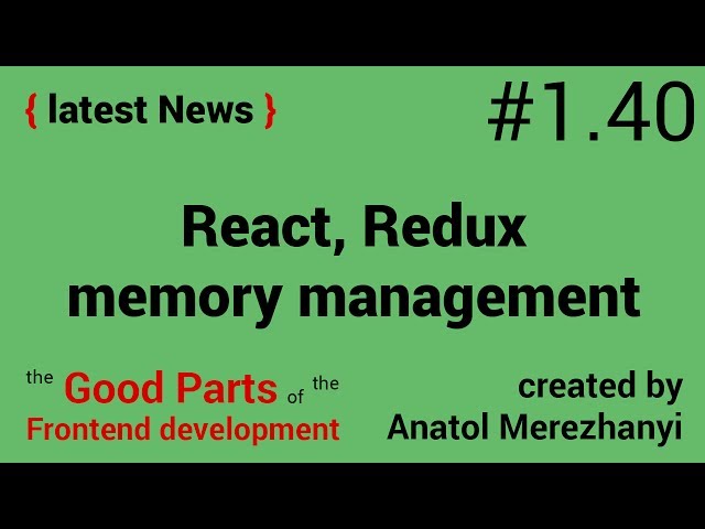 React, Redux and memory: #1.40 the latest News (the Good Parts of the FrontEnd development)