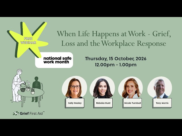 Psychosocial Safety Webinar: When Life Happens at Work - Grief, Loss and the Workplace Response