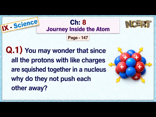 Ch:8 - Pg:147 - Q.1) Why do positively charged protons stay together in the nucleus?